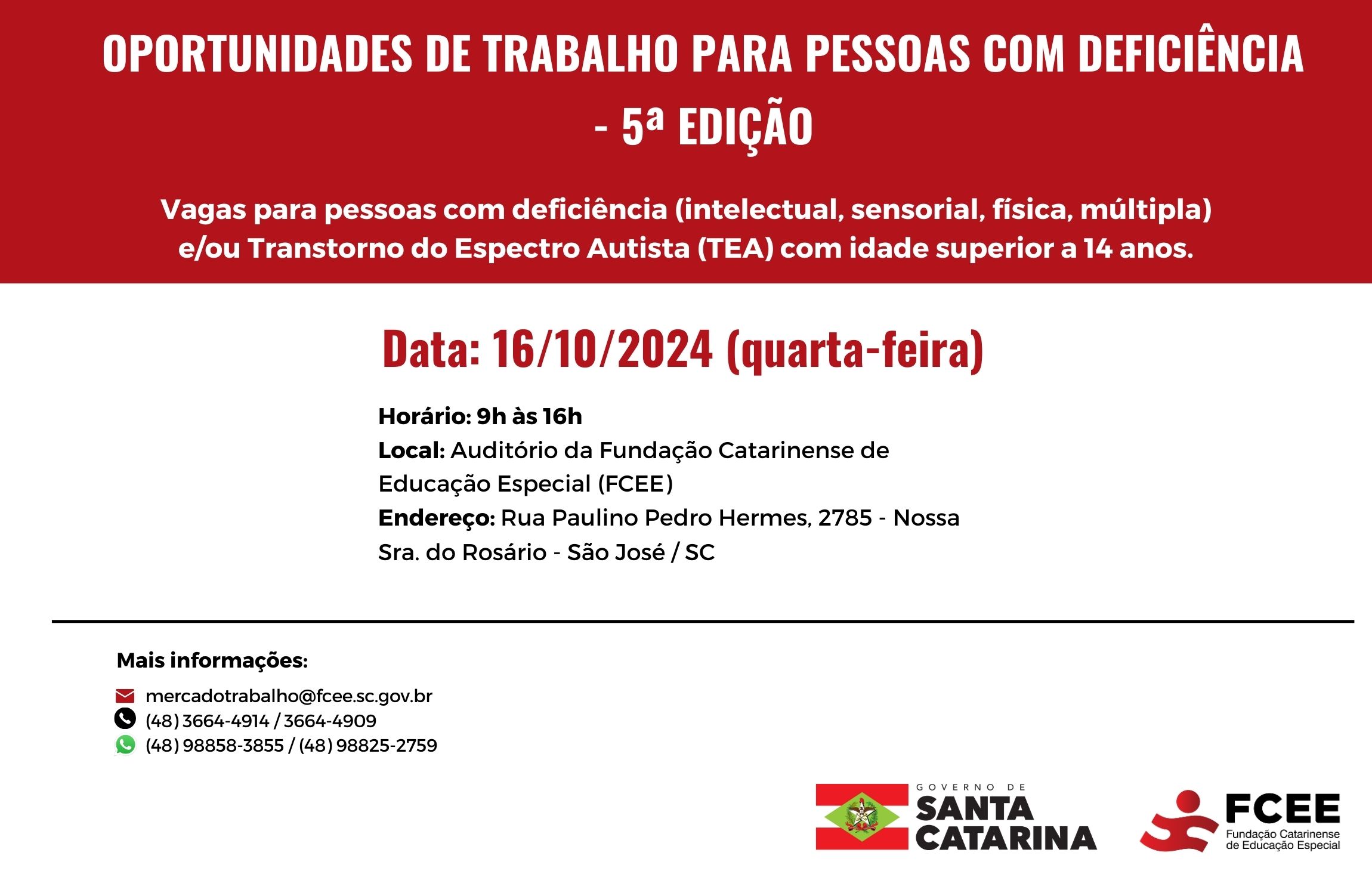 Imagem com texto: oportunidades de trabalho para pessoas com deficiência – 5ª edição – Vagas para pessoas com deficiência (intelectual, mental, sensorial, física, múltipla) e/ou Transtorno do Espectro Autista (TEA) com idade superior a 14 anos. Data: 16/10/2024 (quarta-feira) Horário: 9h às 16h Local: Auditório - Campus da Fundação Catarinense de Educação Especial (FCEE) Rua Paulino Pedro Hermes, 2785 - Nossa Sra. do Rosário / São José – SC